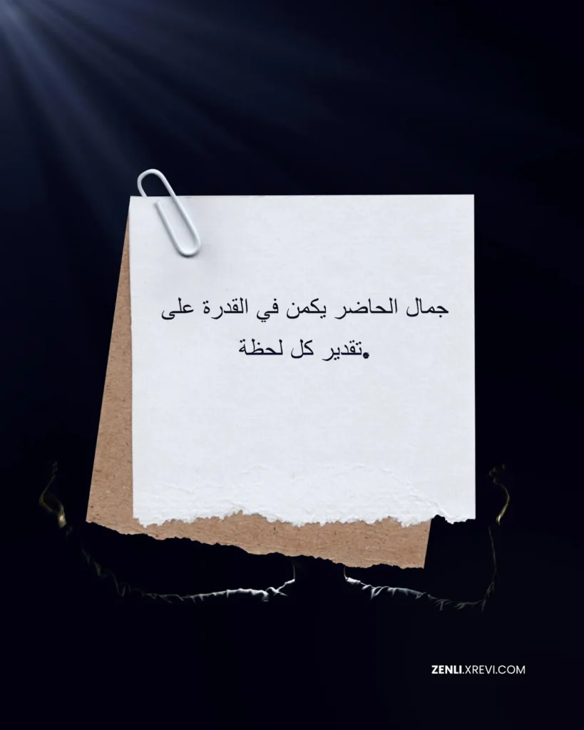 جمال الحاضر يكمن في القدرة على تقدير كل لحظة.