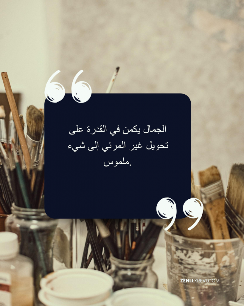 الجمال يكمن في القدرة على تحويل غير المرئي إلى شيء ملموس.