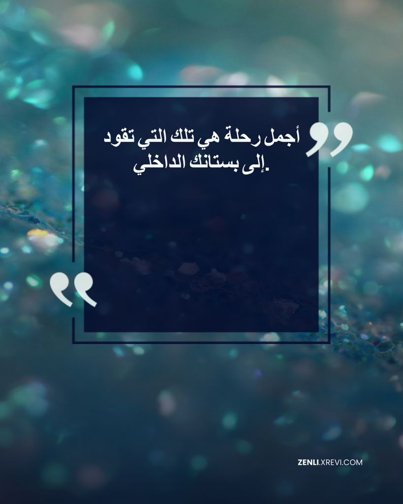 أجمل رحلة هي تلك التي تقود إلى بستانك الداخلي.