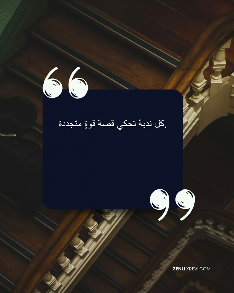 كل ندبة تحكي قصة قوةٍ متجددة.