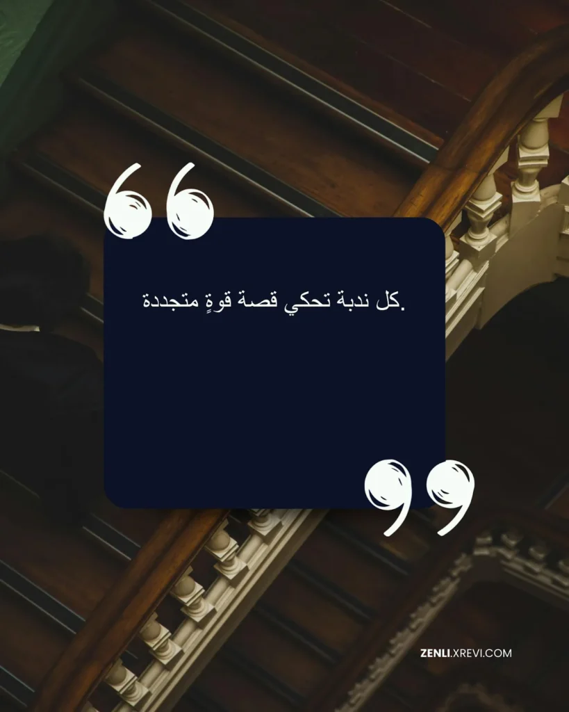 كل ندبة تحكي قصة قوةٍ متجددة.