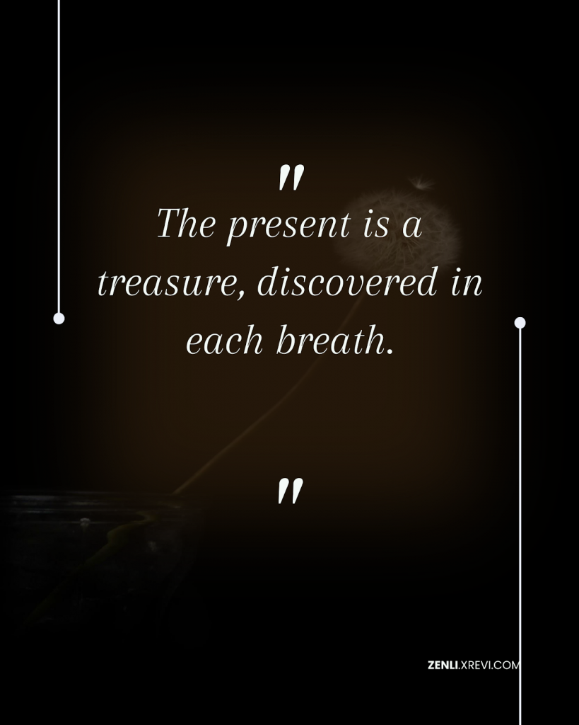 The present is a treasure, discovered in each breath.