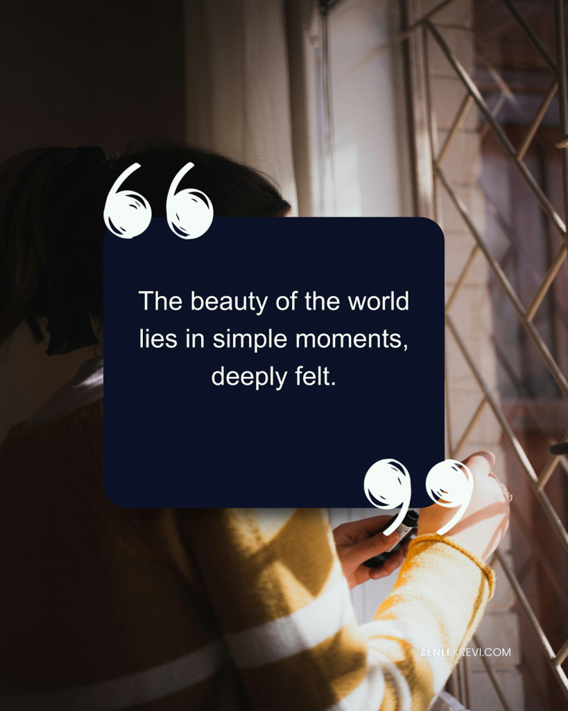 The beauty of the world lies in simple moments, deeply felt.