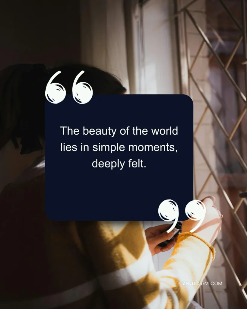 The beauty of the world lies in simple moments, deeply felt.