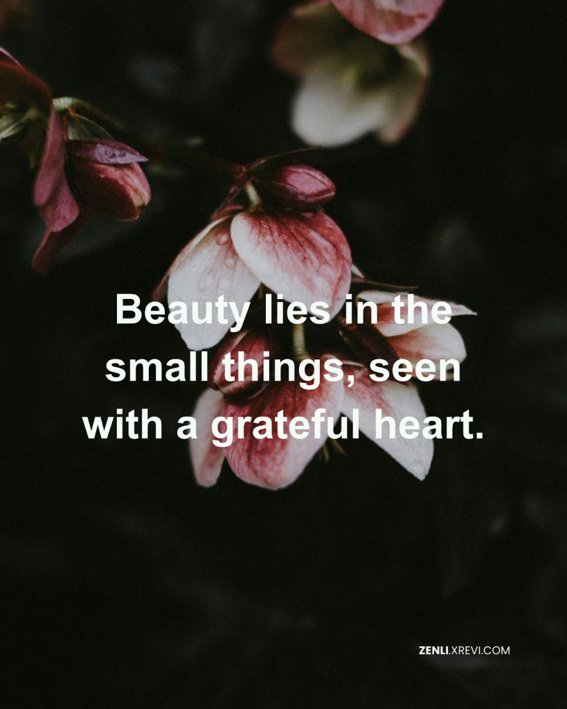 Beauty lies in the small things, seen with a grateful heart.