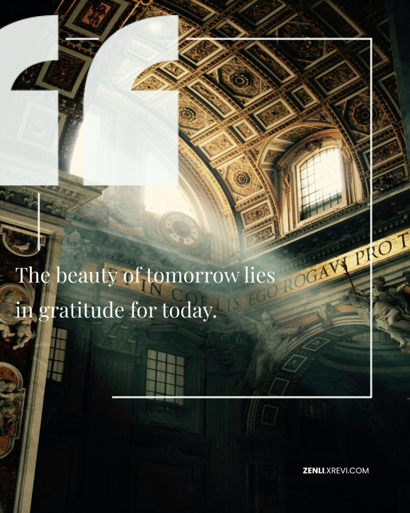 The beauty of tomorrow lies in gratitude for today.