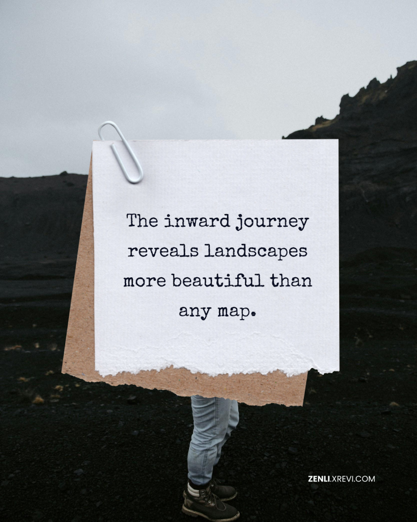 The inward journey reveals landscapes more beautiful than any map.