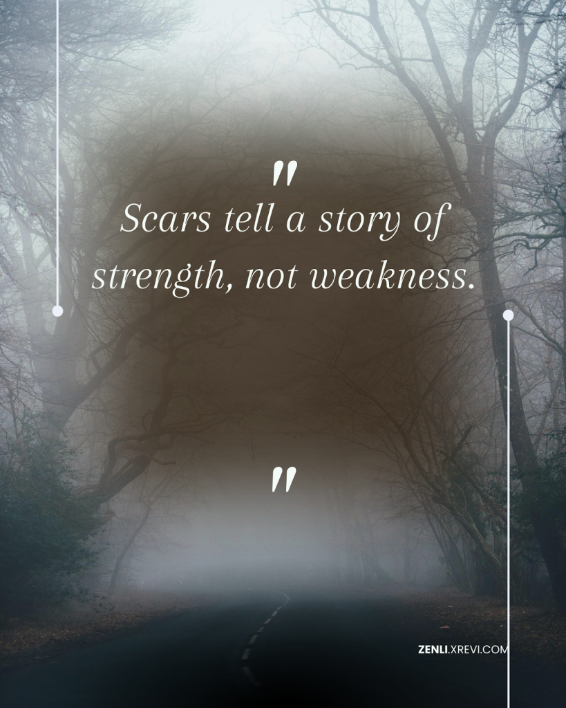Scars tell a story of strength, not weakness.