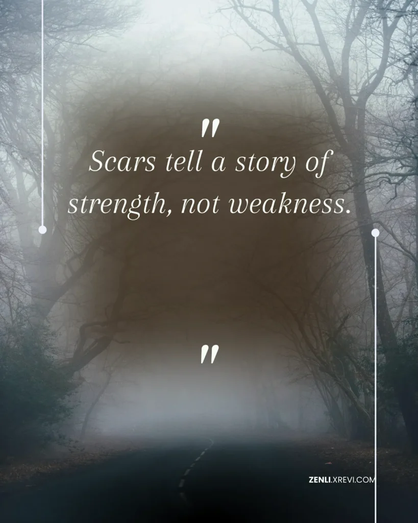 Scars tell a story of strength, not weakness.