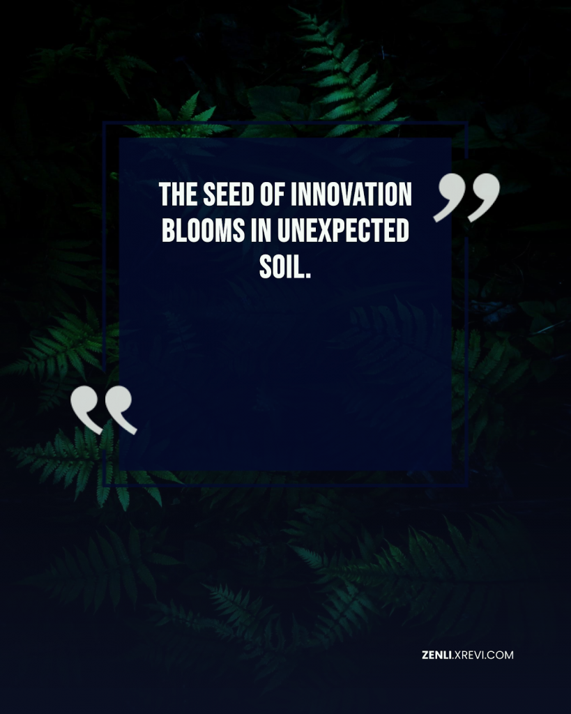 The seed of innovation blooms in unexpected soil.