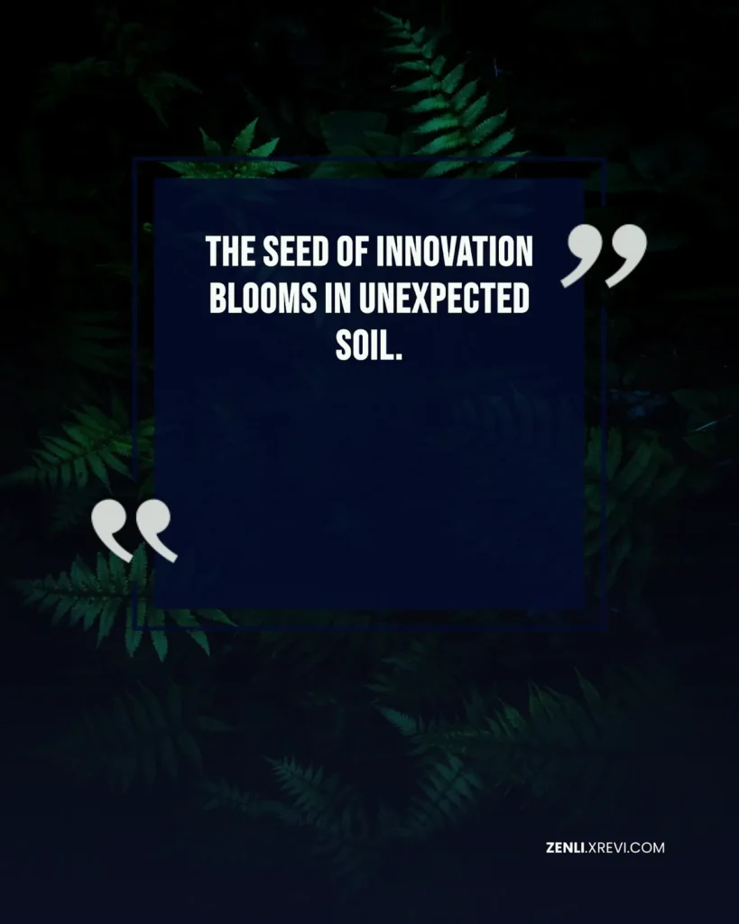 The seed of innovation blooms in unexpected soil.