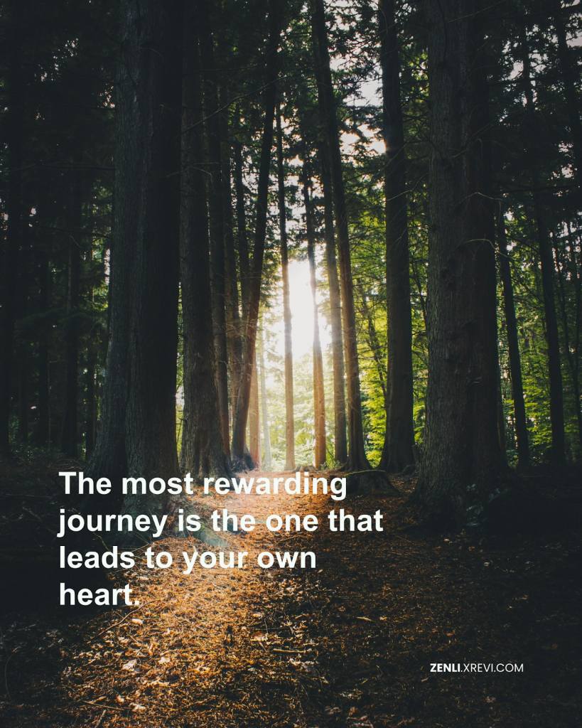 The most rewarding journey is the one that leads to your own heart.
