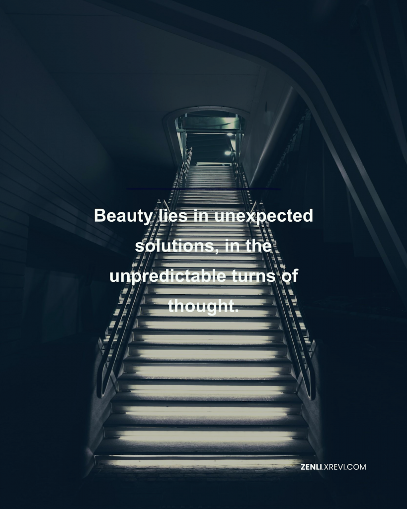 Beauty lies in unexpected solutions, in the unpredictable turns of thought.