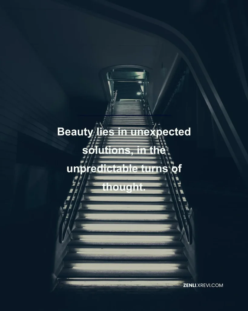 Beauty lies in unexpected solutions, in the unpredictable turns of thought.