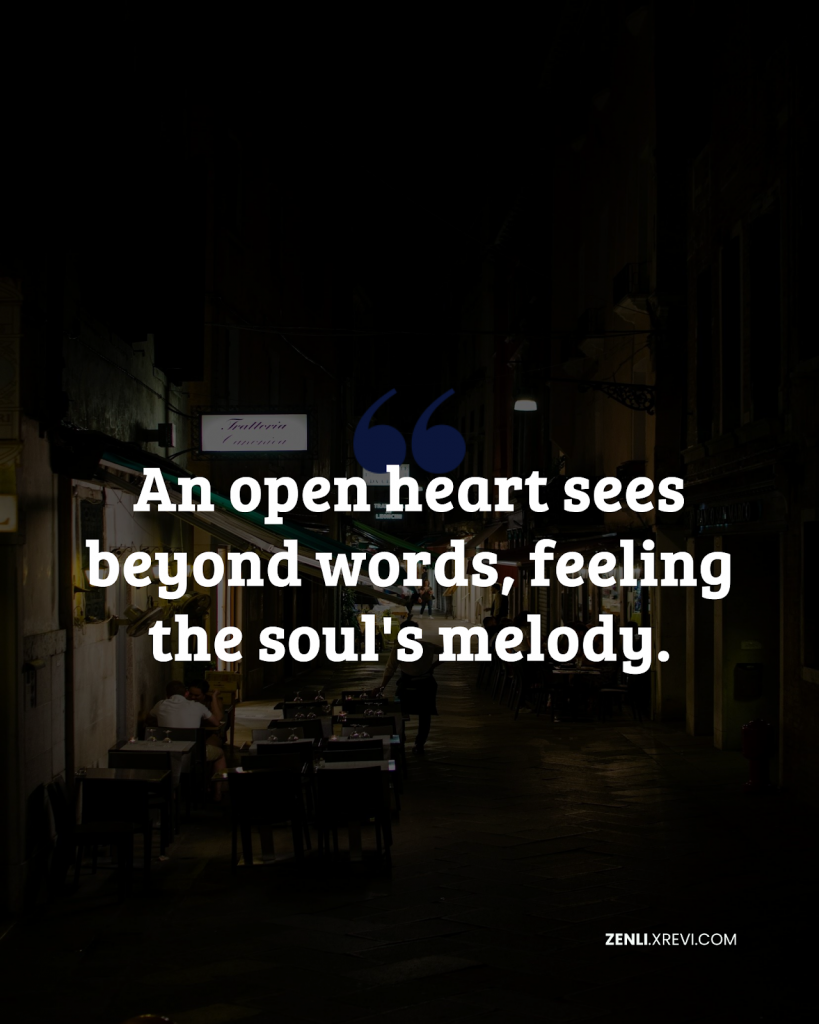 An open heart sees beyond words, feeling the soul’s melody.