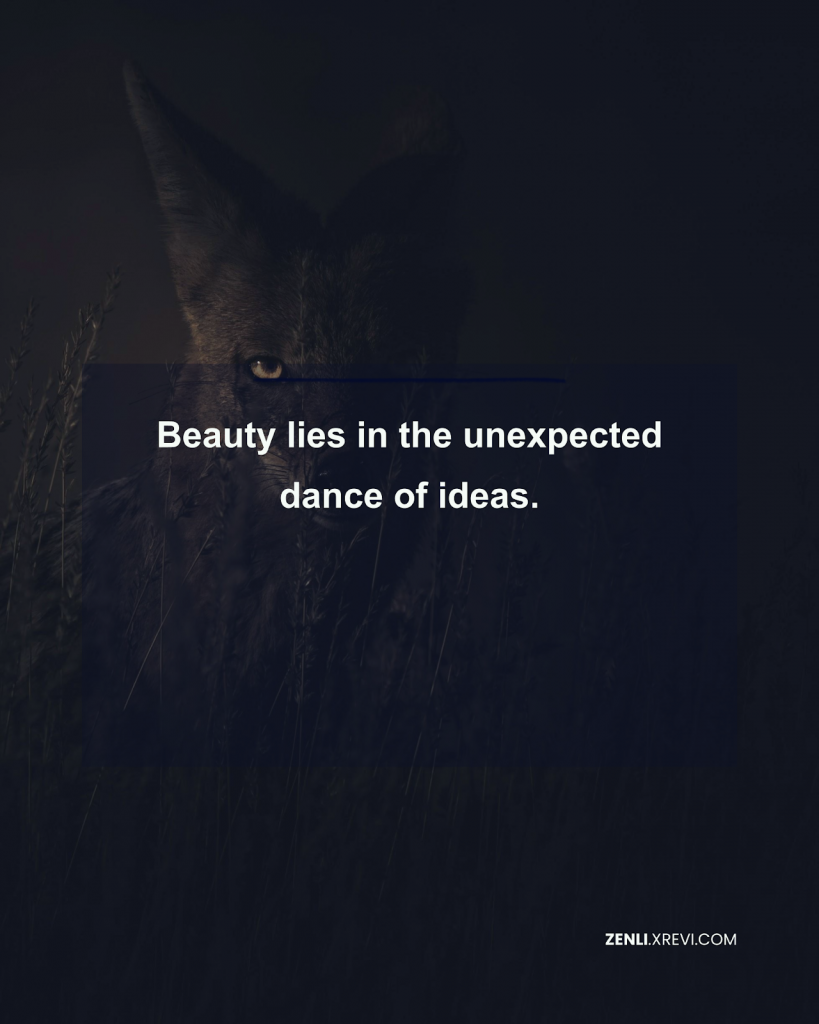 Beauty lies in the unexpected dance of ideas.