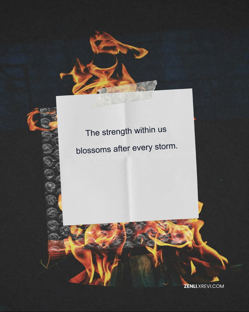 The strength within us blossoms after every storm.