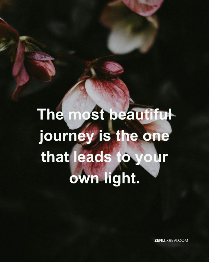 The most beautiful journey is the one that leads to your own light.