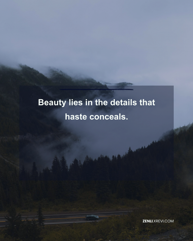 Beauty lies in the details that haste conceals.