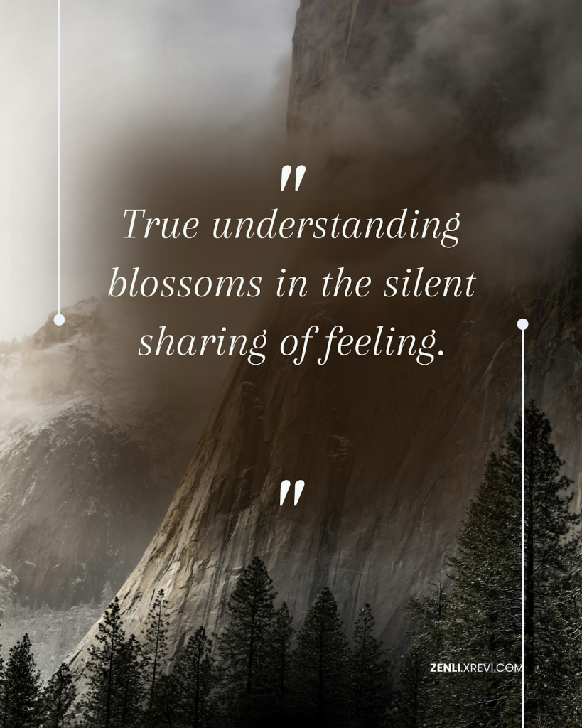 True understanding blossoms in the silent sharing of feeling.