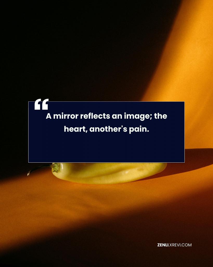 A mirror reflects an image; the heart, another’s pain.