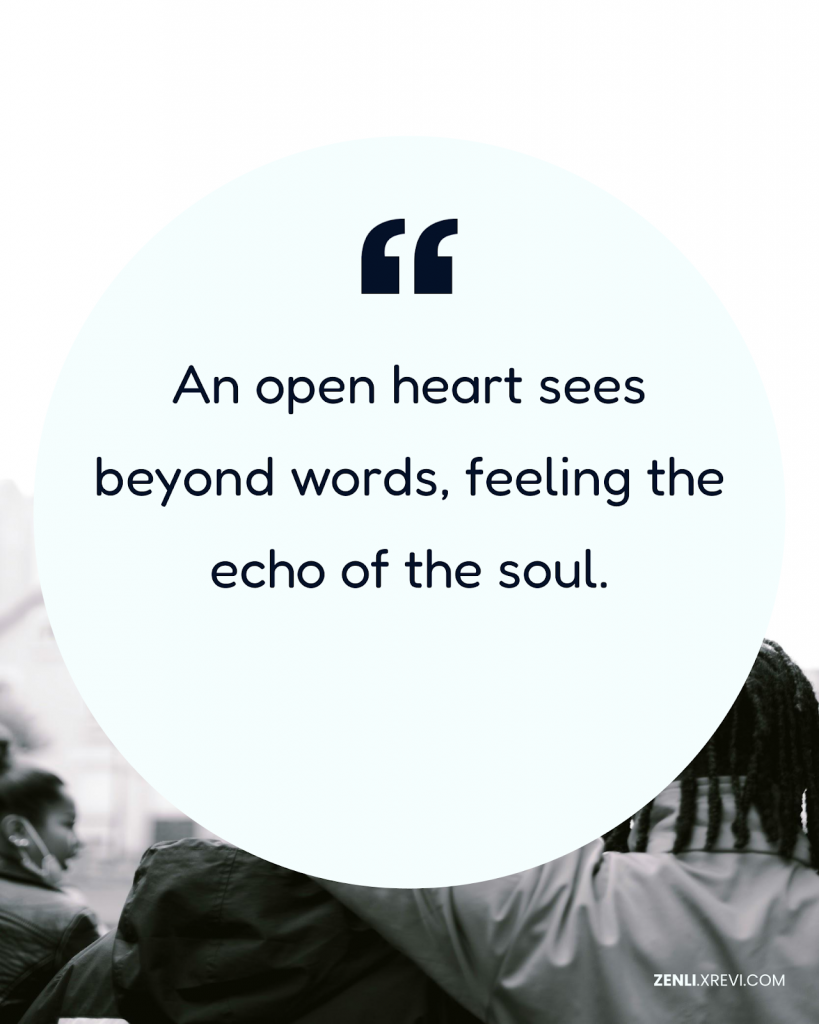 An open heart sees beyond words, feeling the echo of the soul.