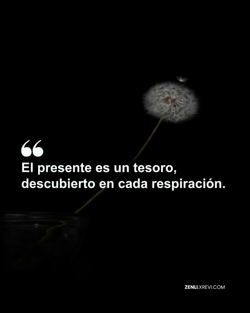 El presente es un tesoro, descubierto en cada respiración.