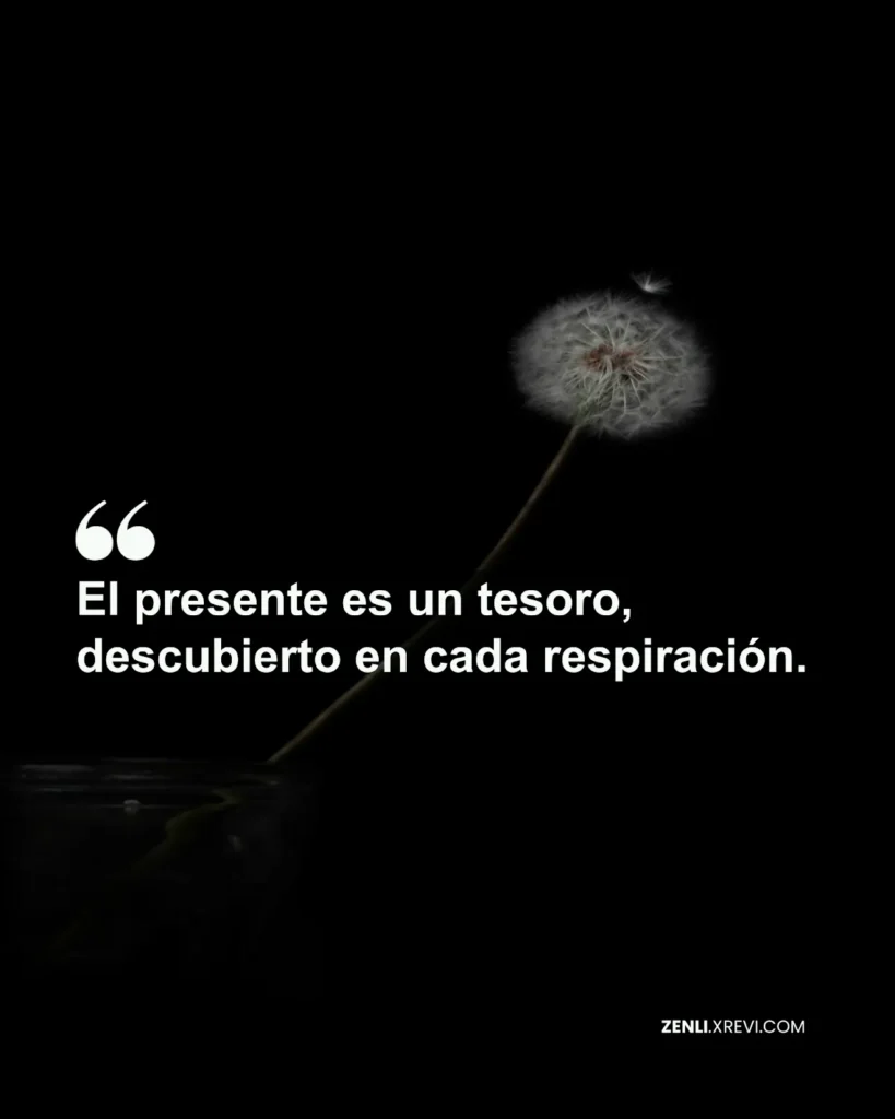 El presente es un tesoro, descubierto en cada respiración.