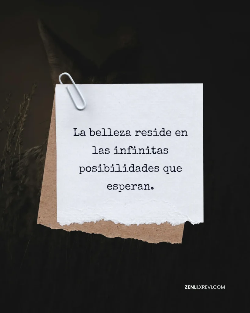 La belleza reside en las infinitas posibilidades que esperan.