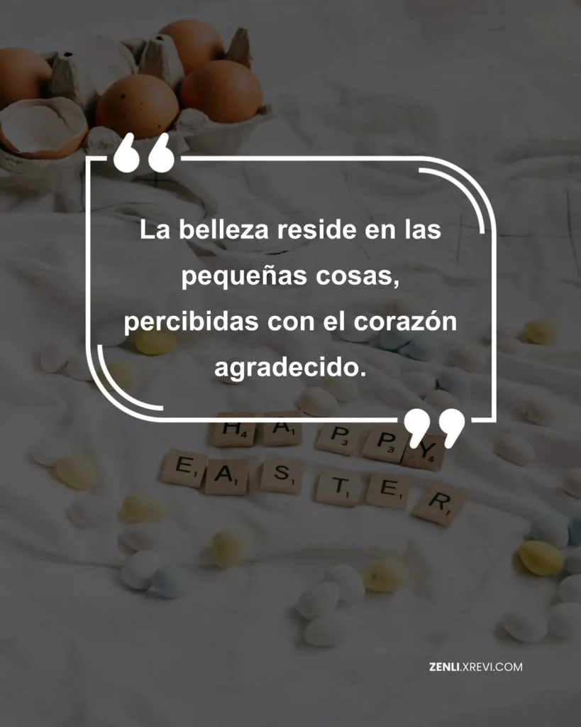 La belleza reside en las pequeñas cosas, percibidas con el corazón agradecido.