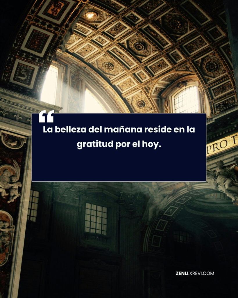 La belleza del mañana reside en la gratitud por el hoy.