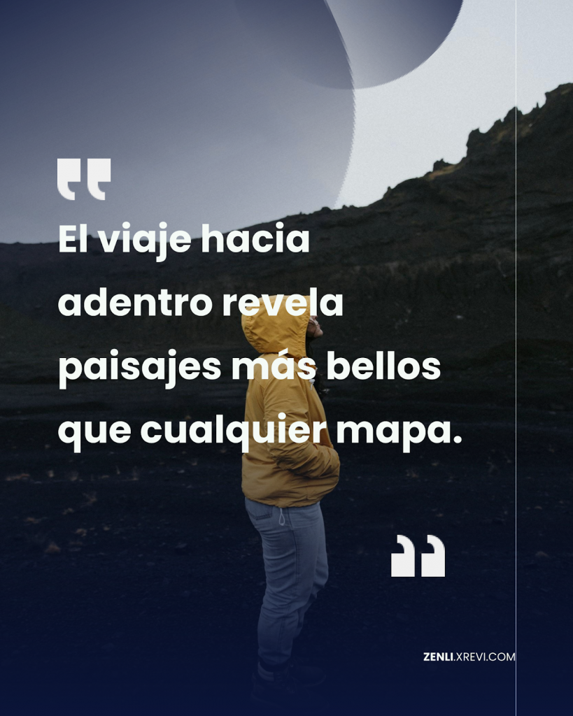 El viaje hacia adentro revela paisajes más bellos que cualquier mapa.