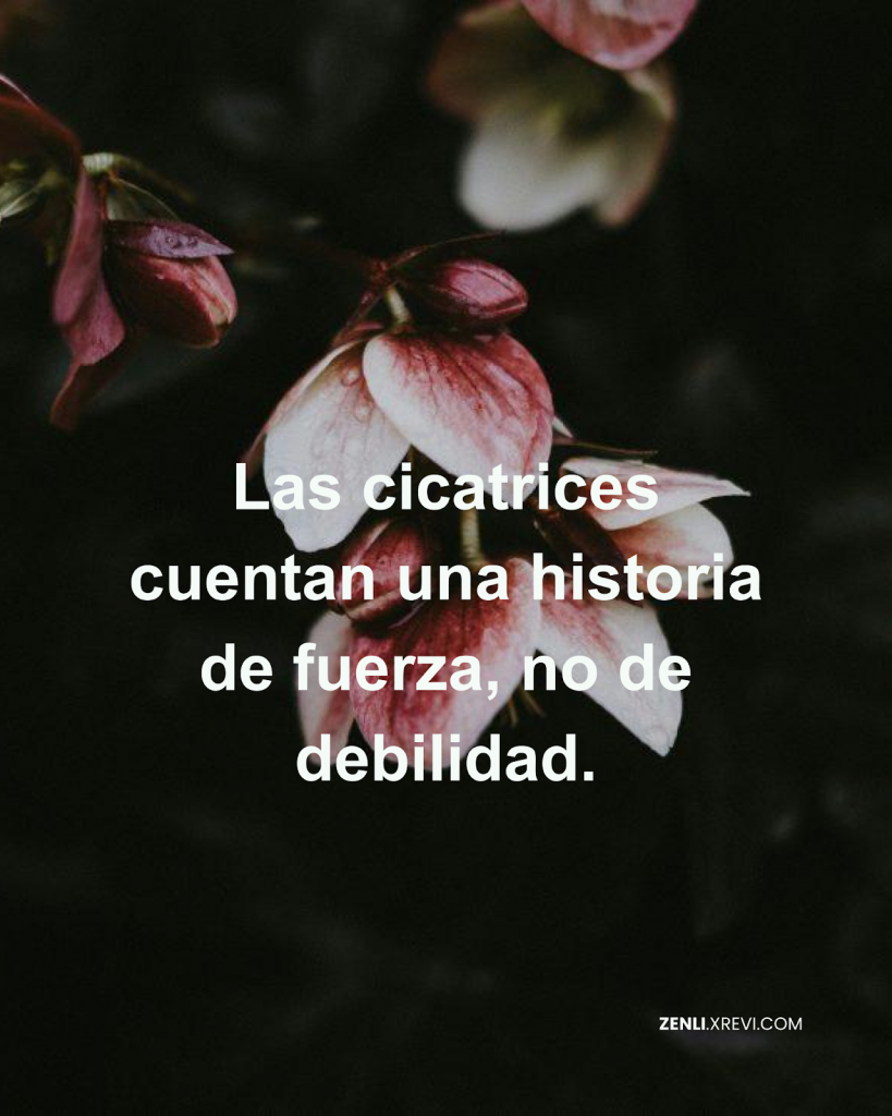 Las cicatrices cuentan una historia de fuerza, no de debilidad.