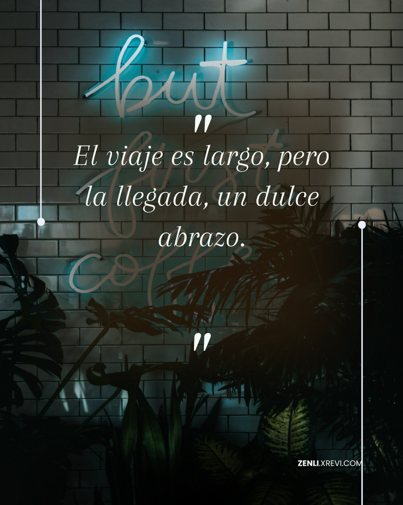 El viaje es largo, pero la llegada, un dulce abrazo.