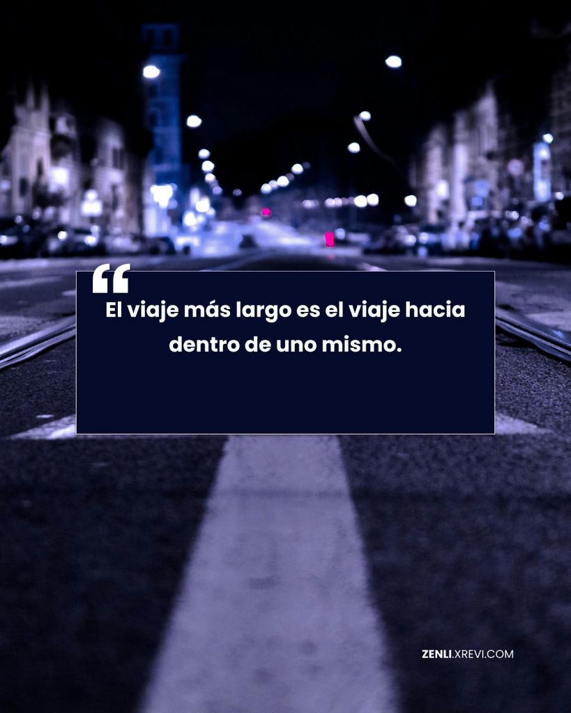 El viaje más largo es el viaje hacia dentro de uno mismo.