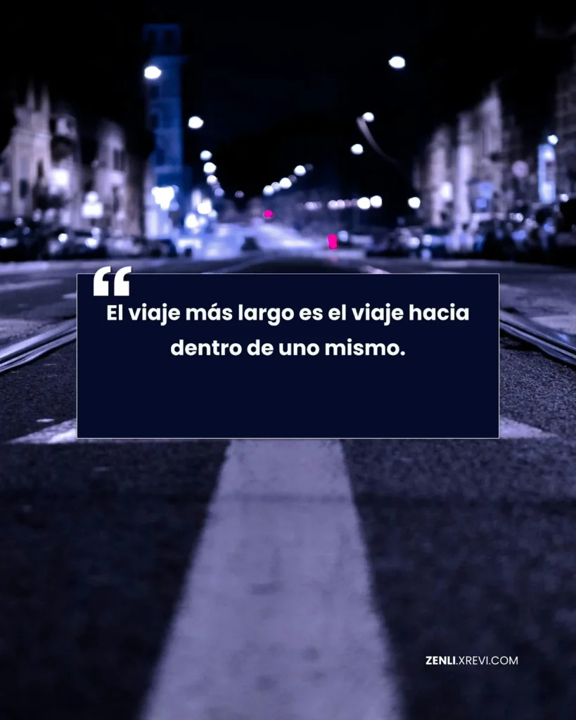 El viaje más largo es el viaje hacia dentro de uno mismo.