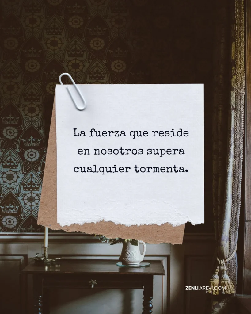 La fuerza que reside en nosotros supera cualquier tormenta.