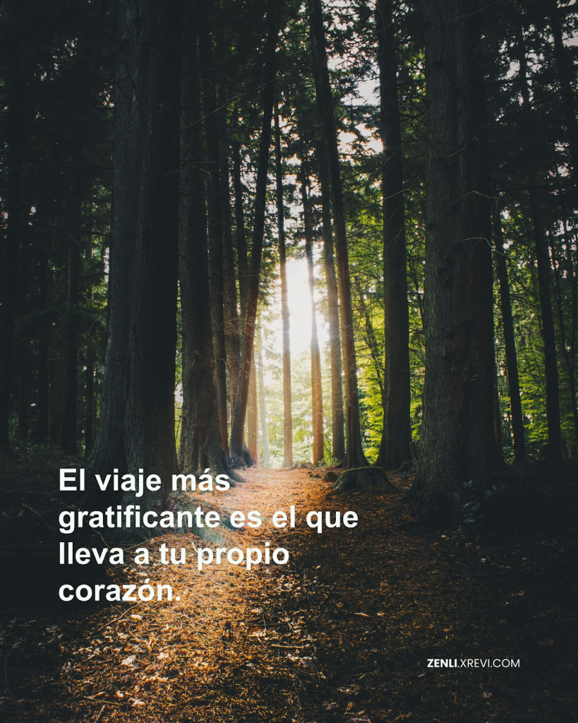 El viaje más gratificante es el que lleva a tu propio corazón.