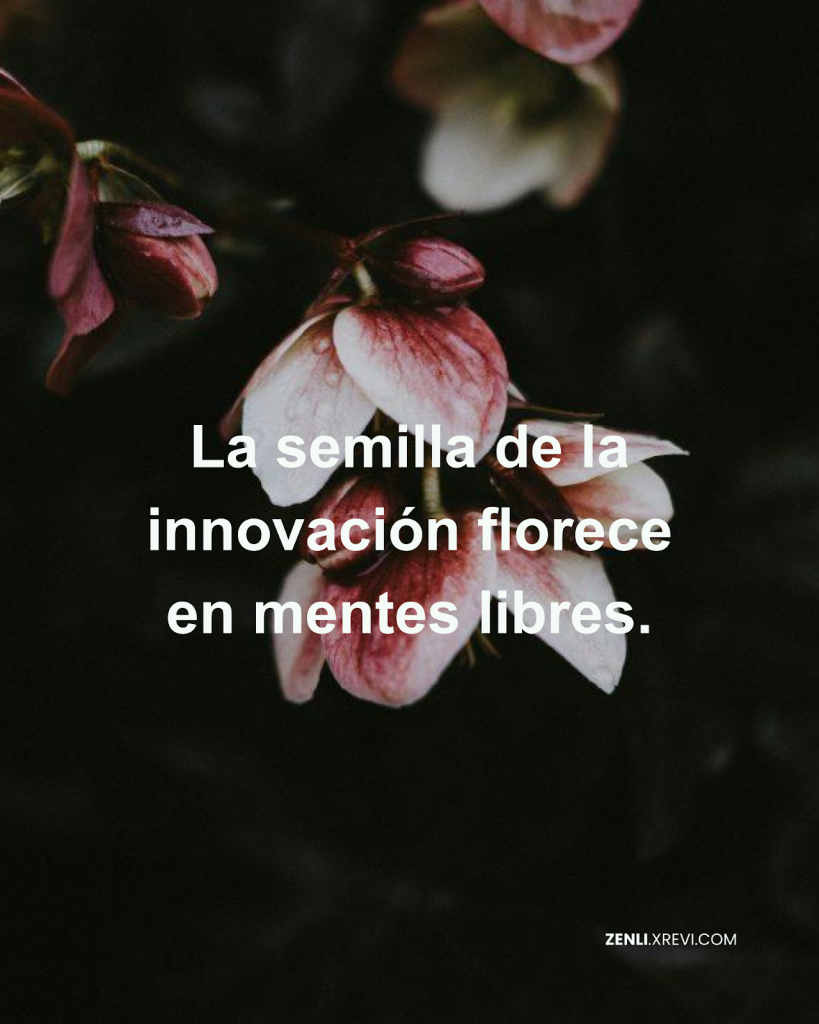 La semilla de la innovación florece en mentes libres.