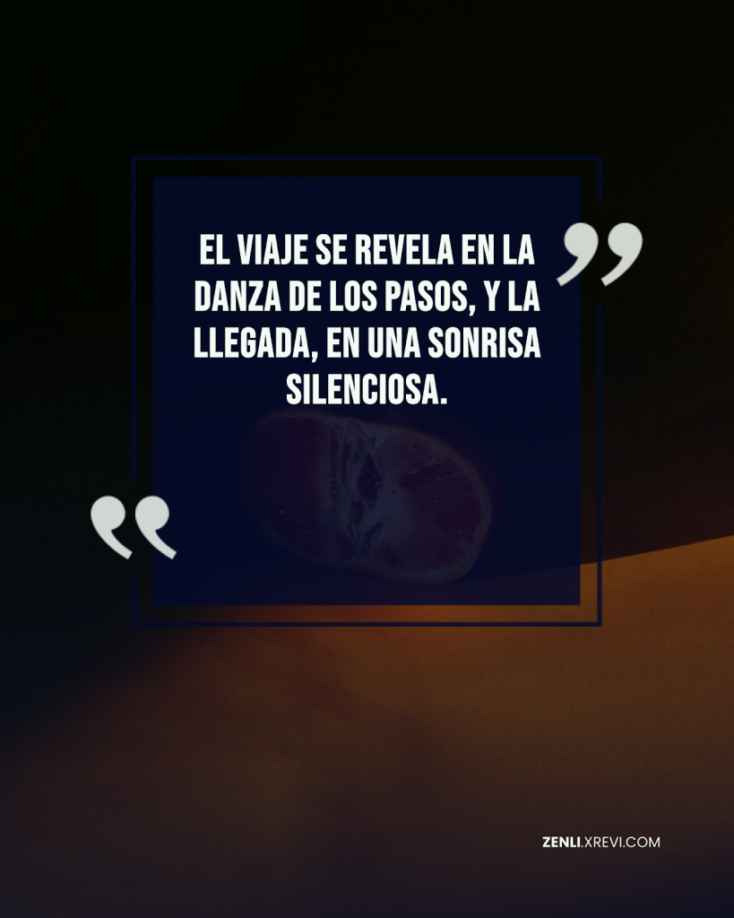 El viaje se revela en la danza de los pasos, y la llegada, en una sonrisa silenciosa.