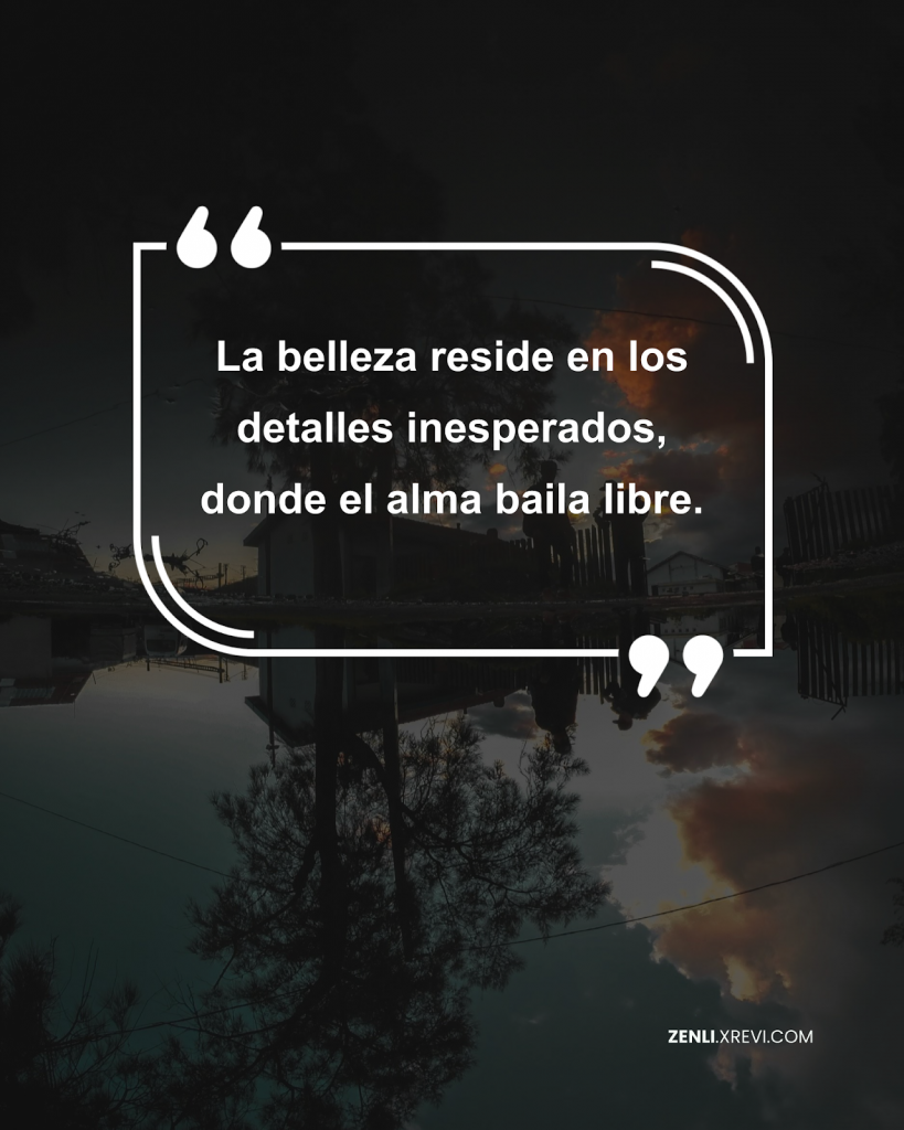 La belleza reside en los detalles inesperados, donde el alma baila libre.