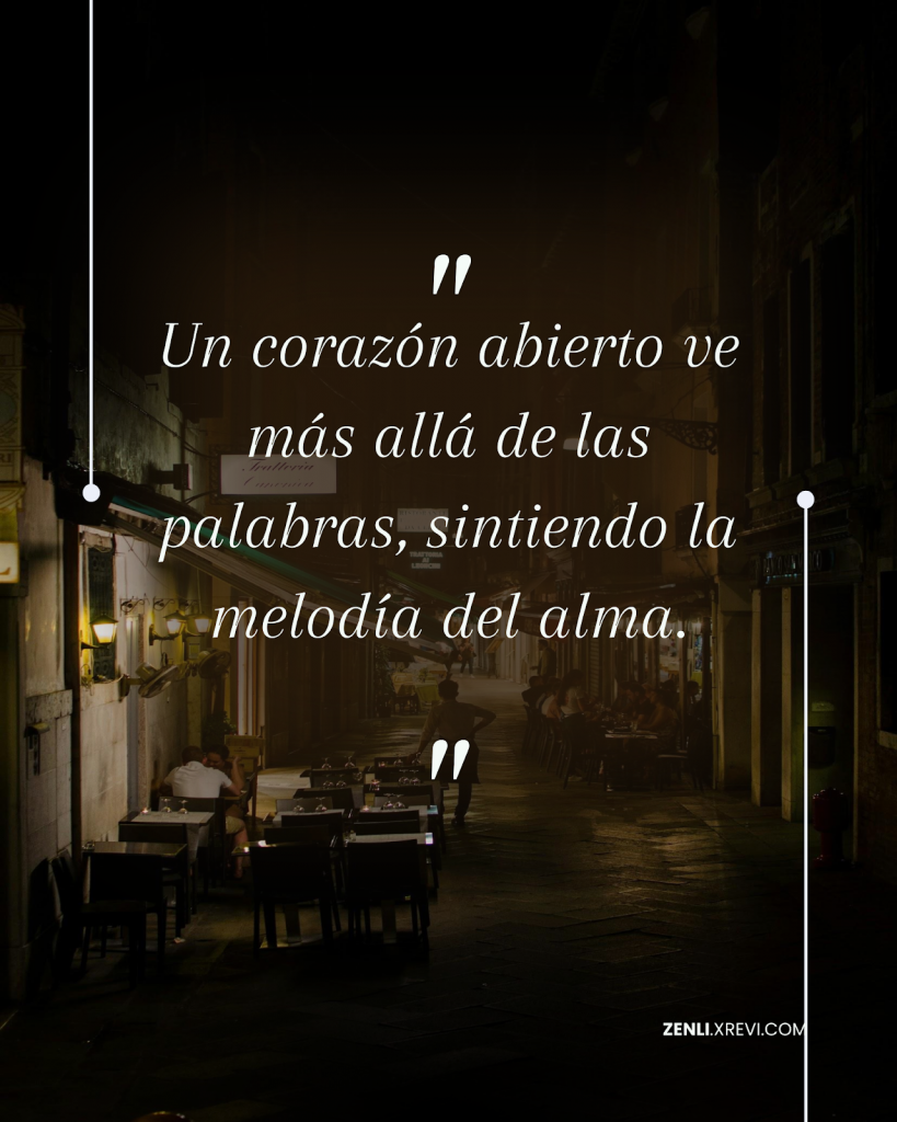 Un corazón abierto ve más allá de las palabras, sintiendo la melodía del alma.