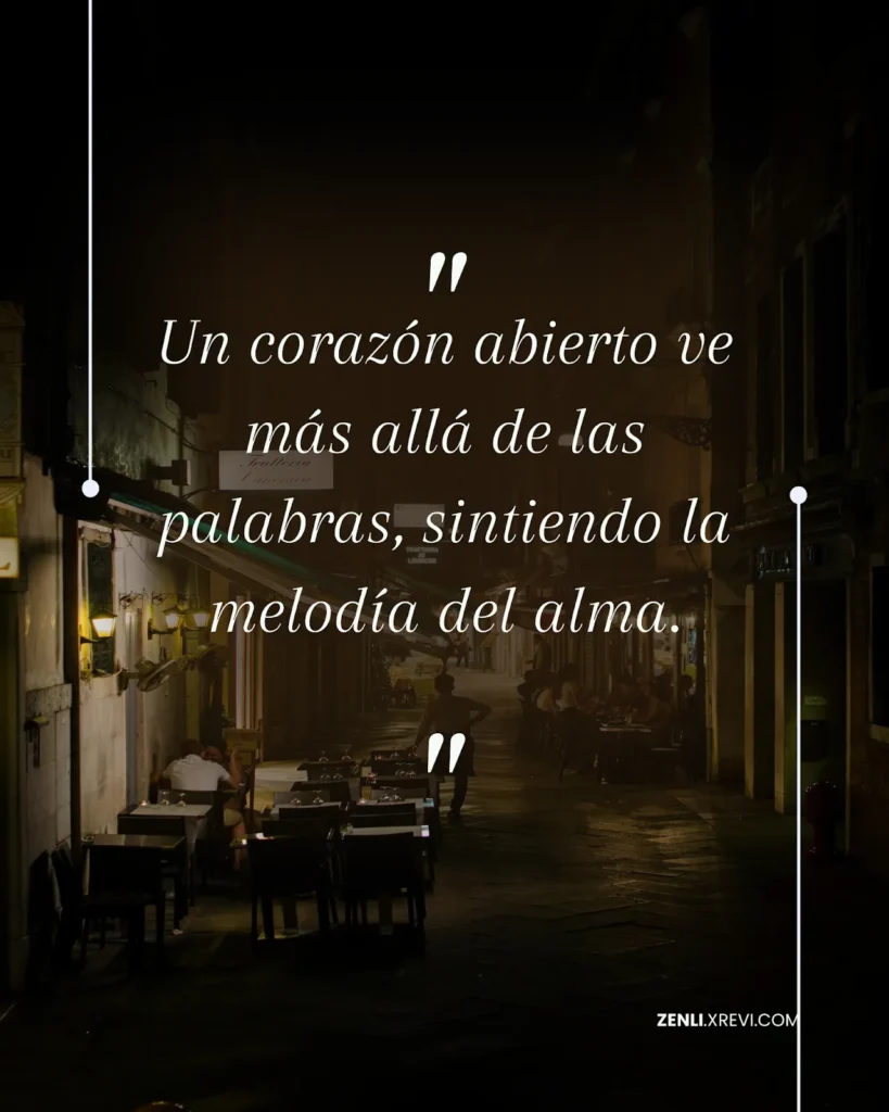 Un corazón abierto ve más allá de las palabras, sintiendo la melodía del alma.