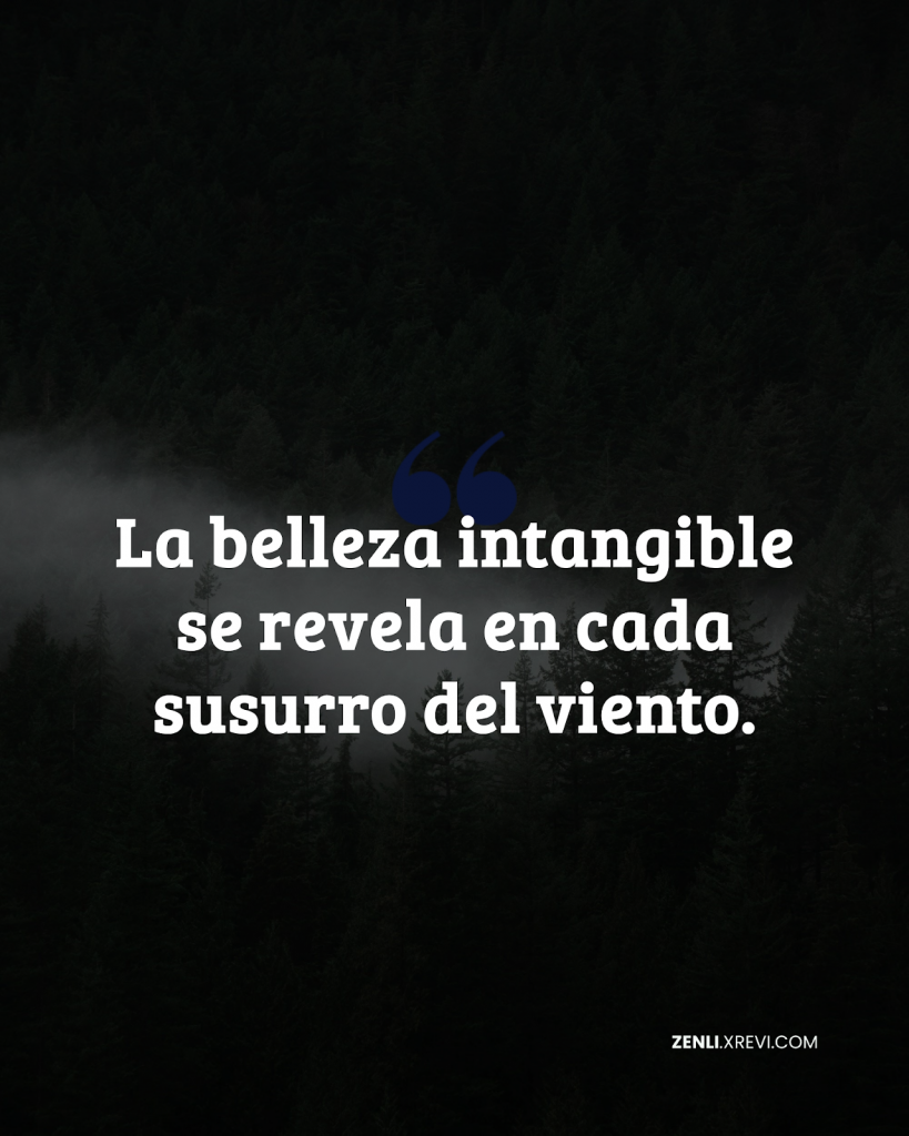 La belleza intangible se revela en cada susurro del viento.