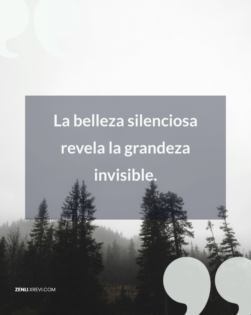 La belleza silenciosa revela la grandeza invisible.