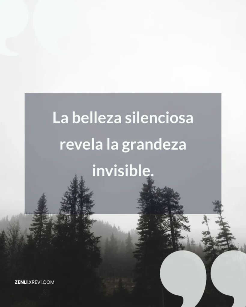 La belleza silenciosa revela la grandeza invisible.