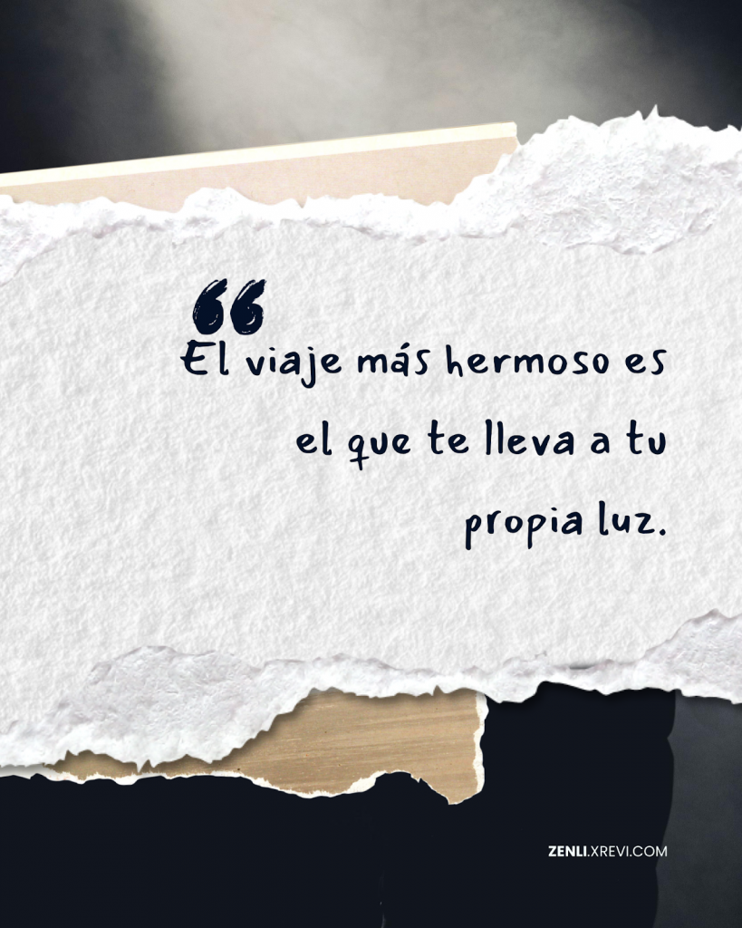 El viaje más hermoso es el que te lleva a tu propia luz.