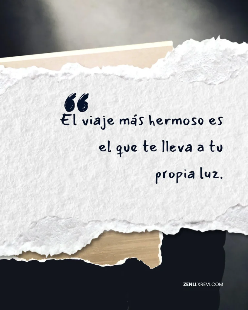 El viaje más hermoso es el que te lleva a tu propia luz.