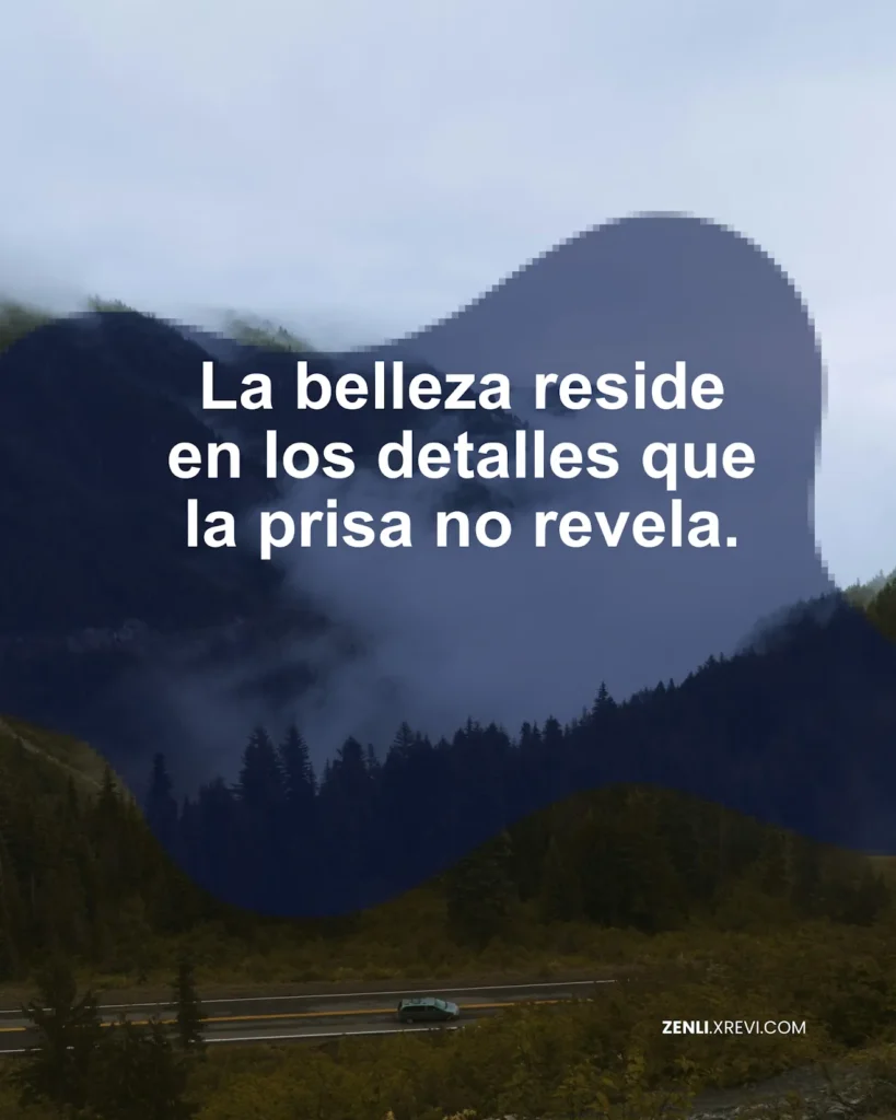 La belleza reside en los detalles que la prisa no revela.