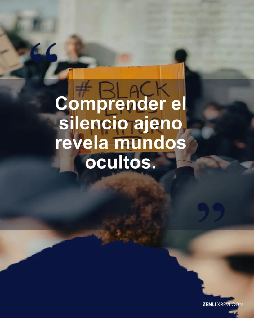 Comprender el silencio ajeno revela mundos ocultos.